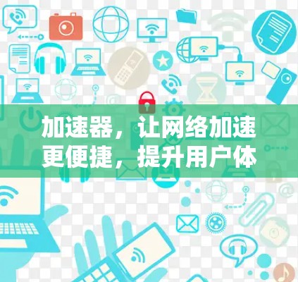 加速器，让网络加速更便捷，提升用户体验