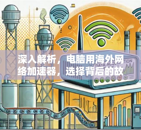 深入解析，电脑用海外网络加速器，选择背后的故事与未来