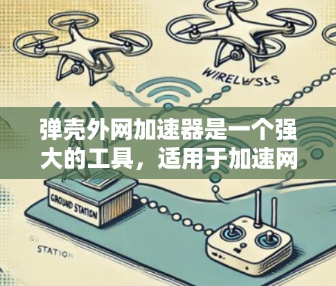 弹壳外网加速器是一个强大的工具,适用于加速网页和网站,特别是那些加载速度较慢的资源。以下是详细的分析和建议 弹壳外网加速器是一个强大的工具,适用于加速网页和网站,特别是那些加载速度较慢的资源。以下是详细的分析和建议