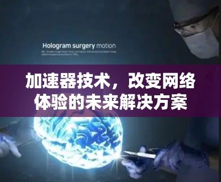 加速器技术，改变网络体验的未来解决方案