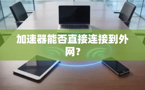 加速器能否直接连接到外网? 加速器能否直接连接到外网?