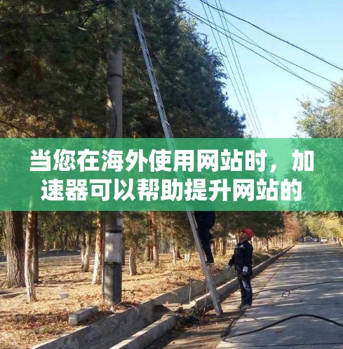 当您在海外使用网站时，加速器可以帮助提升网站的加载速度。以下是一些常用的海外加速器，并介绍它们的特点和适用场景