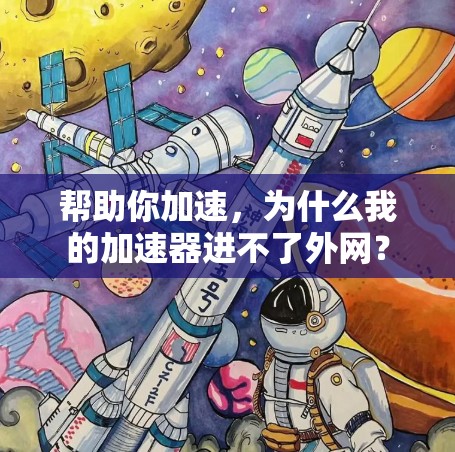 帮助你加速,为什么我的加速器进不了外网? 帮助你加速,为什么我的加速器进不了外网?