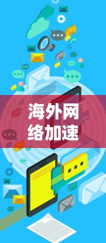 海外网络加速器不花钱是一个常见的用户选择，涉及多种因素和策略。以下是针对这一问题的详细分析和建议