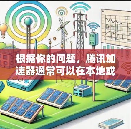 根据你的问题，腾讯加速器通常可以在本地或服务器上使用，具体支持外网下载取决于服务器的设置和环境。以下是详细的步骤和注意事项