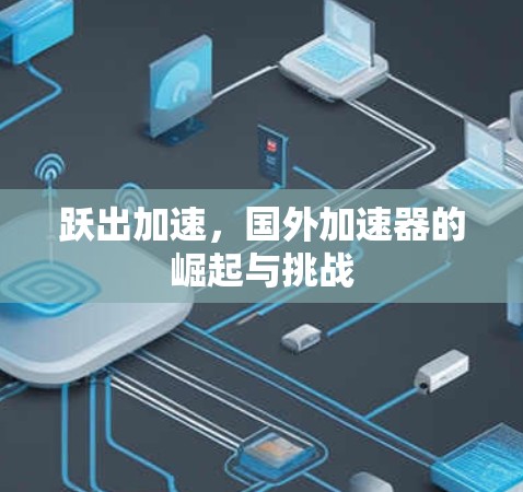 跃出加速，国外加速器的崛起与挑战