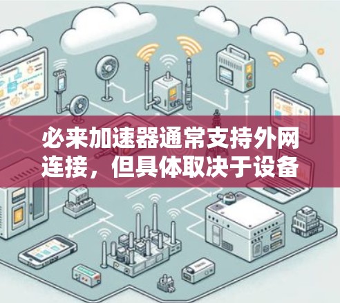 必来加速器通常支持外网连接,但具体取决于设备的网络环境和当前的网络连接情况。以下是一些步骤和建议,帮助你确定和连接必来加速器到外网 必来加速器通常支持外网连接,但具体取决于设备的网络环境和当前的网络连接情况。以下是一些步骤和建议,帮助你确定和连接必来加速器到外网