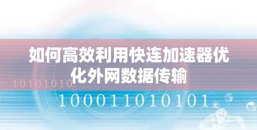 如何高效利用快连加速器优化外网数据传输