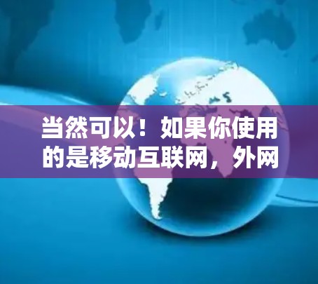 当然可以!如果你使用的是移动互联网,外网的加速器可以帮助你提升网络速度,减少等待时间。以下是一些常用的外网加速器推荐 当然可以!如果你使用的是移动互联网,外网的加速器可以帮助你提升网络速度,减少等待时间。以下是一些常用的外网加速器推荐