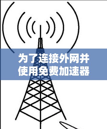 为了连接外网并使用免费加速器，您可以按照以下步骤进行