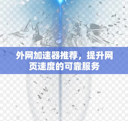 外网加速器推荐,提升网页速度的可靠服务 外网加速器推荐,提升网页速度的可靠服务
