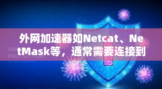 外网加速器如Netcat、NetMask等,通常需要连接到本地服务器才能正常运行。以下是对这些工具的详细说明