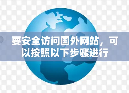 要安全访问国外网站，可以按照以下步骤进行
