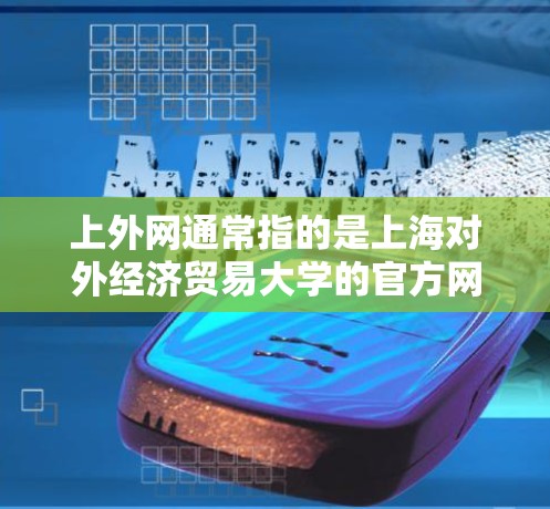 上外网通常指的是上海对外经济贸易大学的官方网站，它提供丰富的教育资源，包括学术资源、课程信息、图书馆资源等。如果您的意思是上外网的网络加速器，那么可以考虑以下几种常用的加速软件