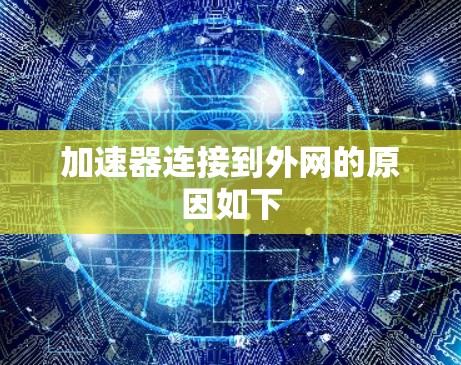 加速器连接到外网的原因如下 加速器连接到外网的原因如下