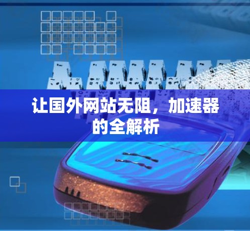 让国外网站无阻，加速器的全解析