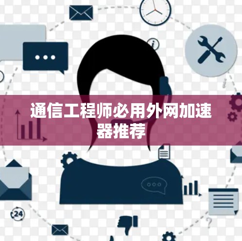 通信工程师必用外网加速器推荐
