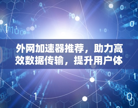 外网加速器推荐，助力高效数据传输，提升用户体验