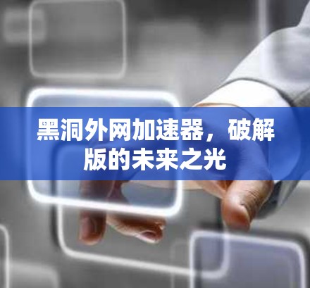 黑洞外网加速器,破解版的未来之光