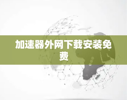 加速器外网下载安装免费