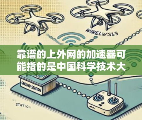 靠谱的上外网的加速器可能指的是中国科学技术大学（上外）提供的网络资源加速服务。以下是一些可靠且适合中国科学技术大学用户使用的加速工具