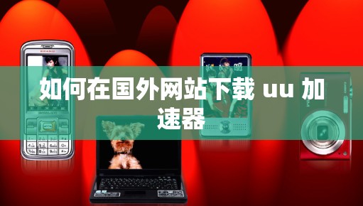 如何在国外网站下载 uu 加速器