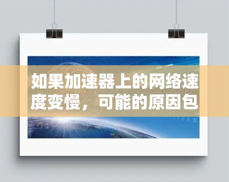 如果加速器上的网络速度变慢，可能的原因包括网络连接问题、加速器设置不当或加速器与服务器之间的连接问题。以下是一些可能的解决方案