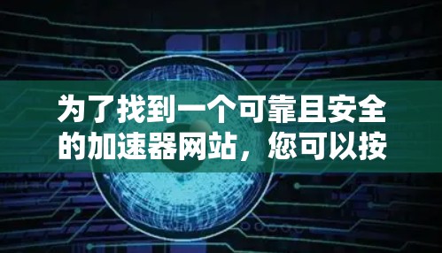 为了找到一个可靠且安全的加速器网站，您可以按照以下步骤进行