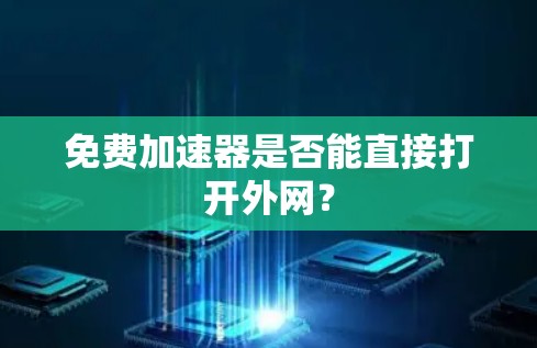 免费加速器是否能直接打开外网？