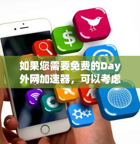 如果您需要免费的Day外网加速器，可以考虑以下工具包或服务
