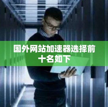 国外网站加速器选择前十名如下