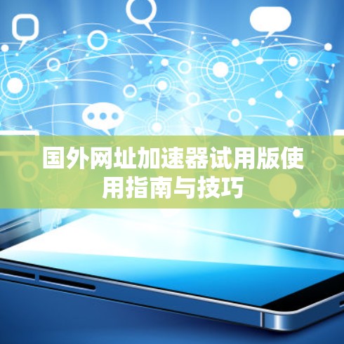 国外网址加速器试用版使用指南与技巧