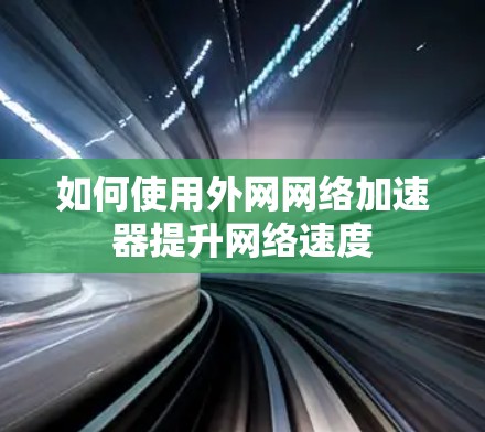 如何使用外网网络加速器提升网络速度