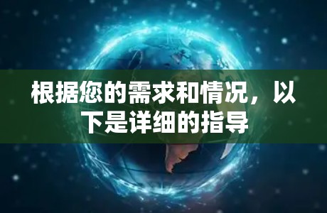 根据您的需求和情况,以下是详细的指导