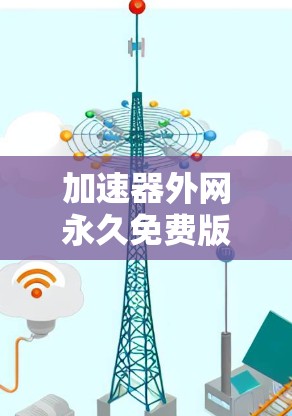 加速器外网永久免费版ins,助力您的网络加速之旅