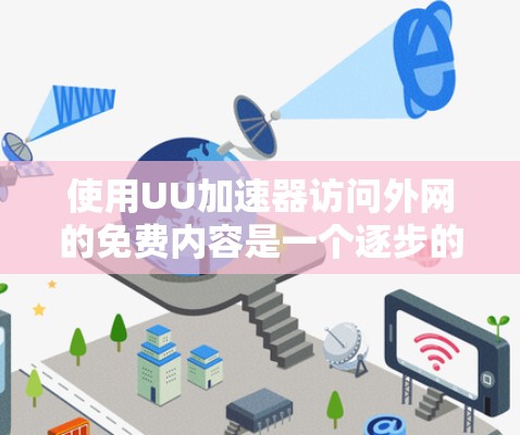 使用UU加速器访问外网的免费内容是一个逐步的过程，需要遵循以下步骤