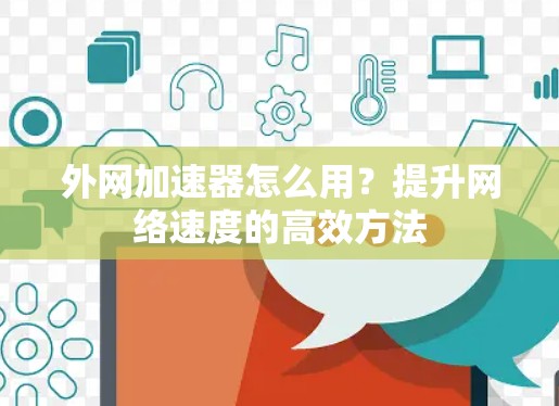 外网加速器怎么用？提升网络速度的高效方法