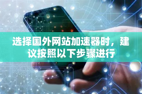 选择国外网站加速器时，建议按照以下步骤进行