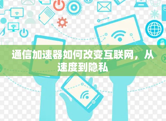 通信加速器如何改变互联网,从速度到隐私