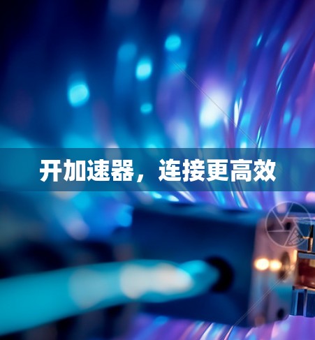 开加速器,连接更高效