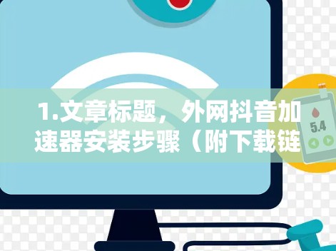 1.文章标题,外网抖音加速器安装步骤(附下载链接)