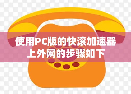 使用PC版的快滚加速器上外网的步骤如下