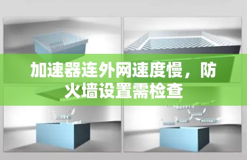 加速器连外网速度慢,防火墙设置需检查