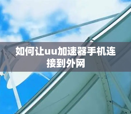 如何让uu加速器手机连接到外网