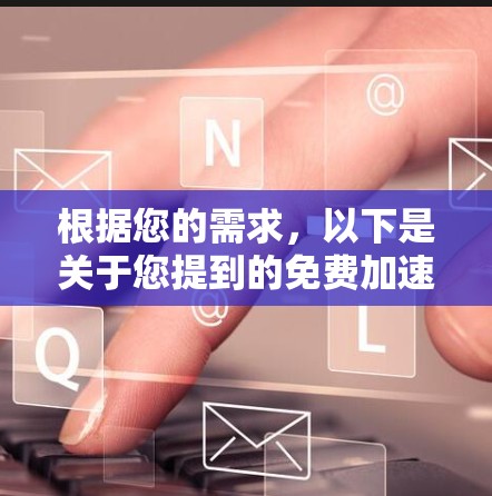 根据您的需求，以下是关于您提到的免费加速器工具的详细信息
