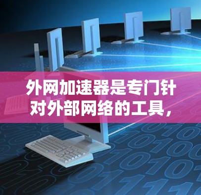 外网加速器是专门针对外部网络的工具,帮助用户加速网络访问,解决网络延迟、流量不足等问题。以下是十大外网加速器推荐