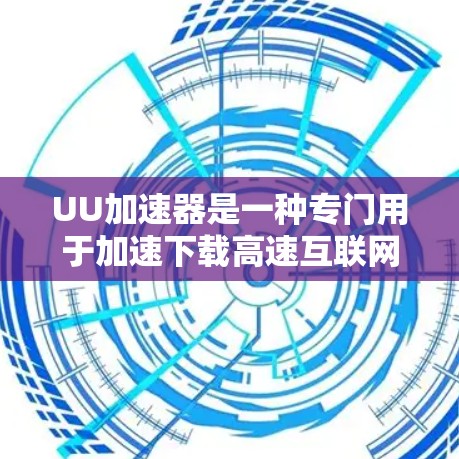 UU加速器是一种专门用于加速下载高速互联网连接速度的工具，通常用于下载视频、文件等资源。如果用户想用UU加速器观看外网的视频，以下是一些步骤和注意事项