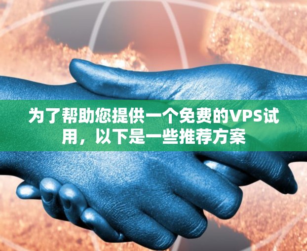 为了帮助您提供一个免费的VPS试用，以下是一些推荐方案
