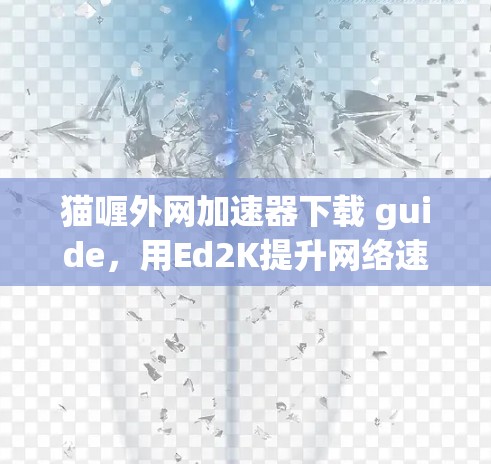 猫喱外网加速器下载 guide,用Ed2K提升网络速度