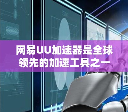 网易UU加速器是全球领先的加速工具之一，理论上可以在国外网站上使用。以下是一些关键点和建议